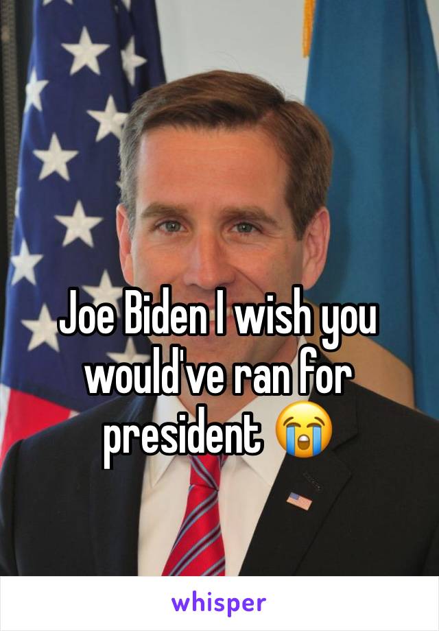 Joe Biden I wish you would've ran for president 😭