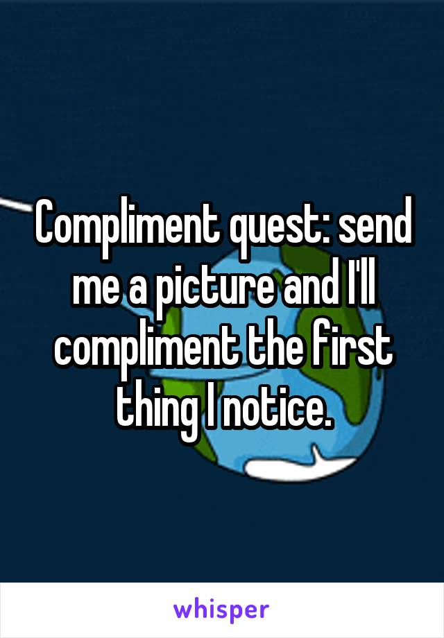 Compliment quest: send me a picture and I'll compliment the first thing I notice.