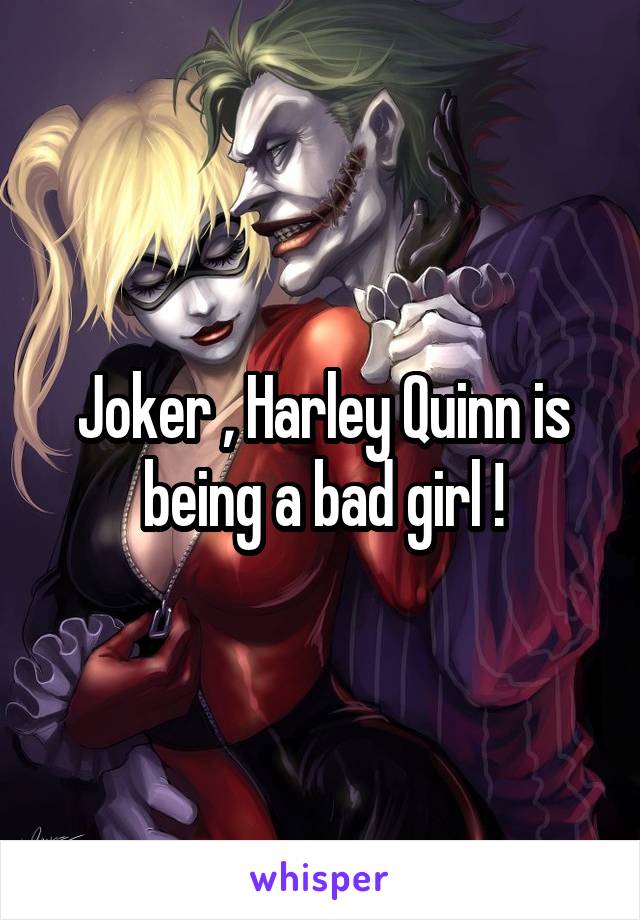 Joker , Harley Quinn is being a bad girl !