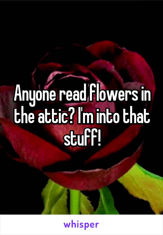 Anyone read flowers in the attic? I'm into that stuff!