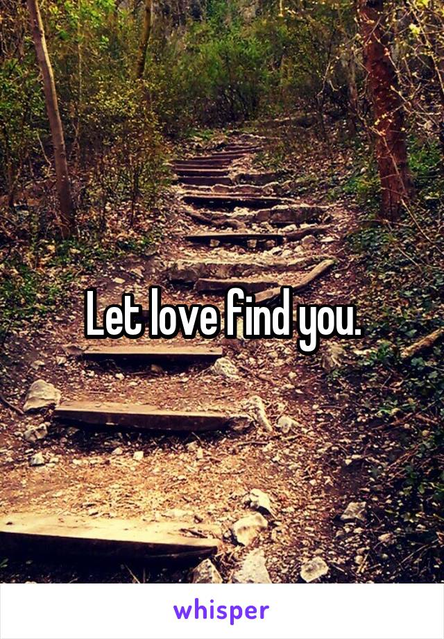 Let love find you.