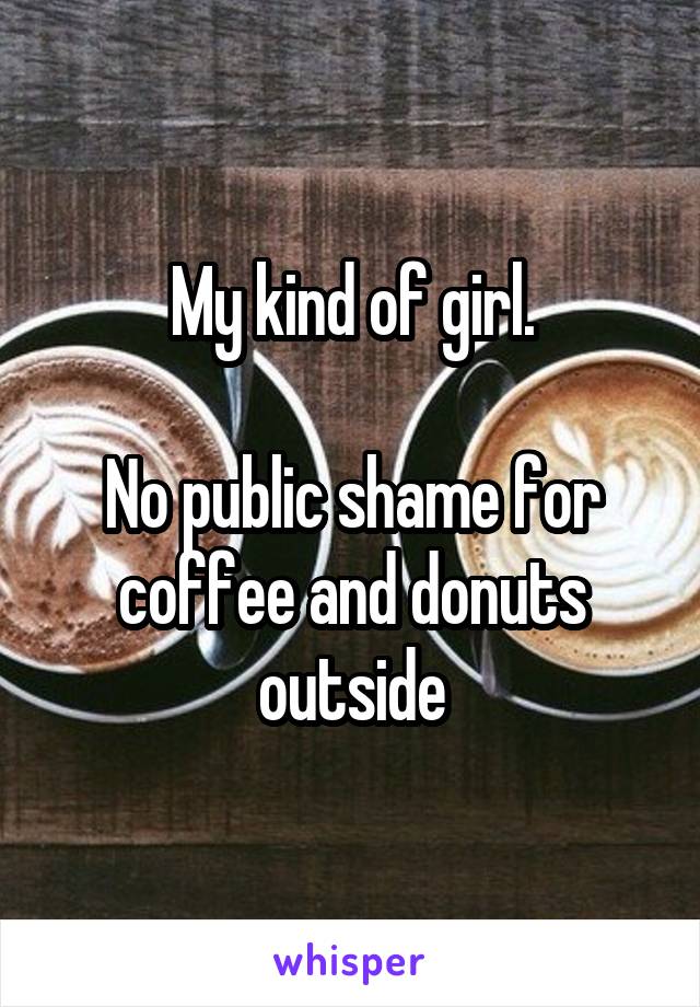 My kind of girl.

No public shame for coffee and donuts outside