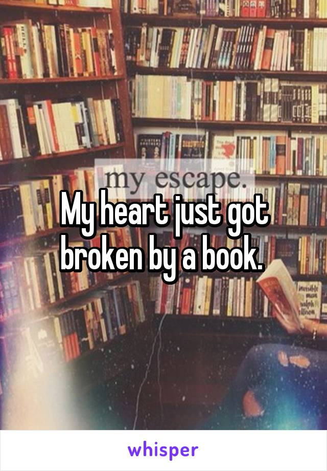 My heart just got broken by a book. 