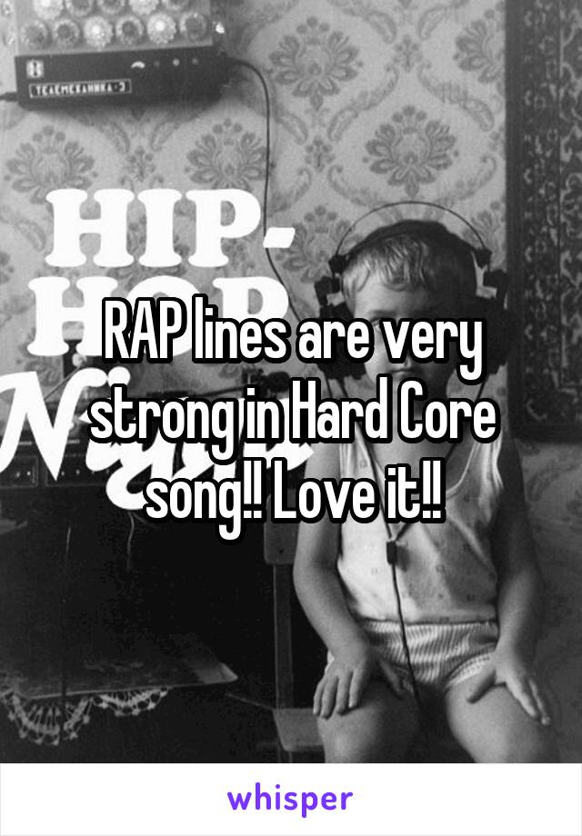 RAP lines are very strong in Hard Core song!! Love it!!