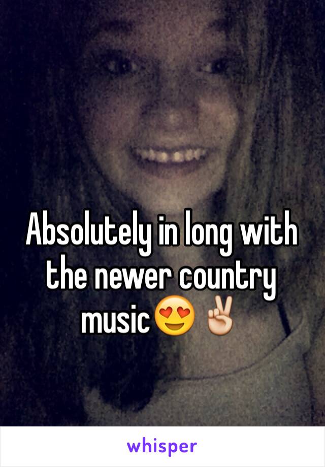 Absolutely in long with the newer country music😍✌️