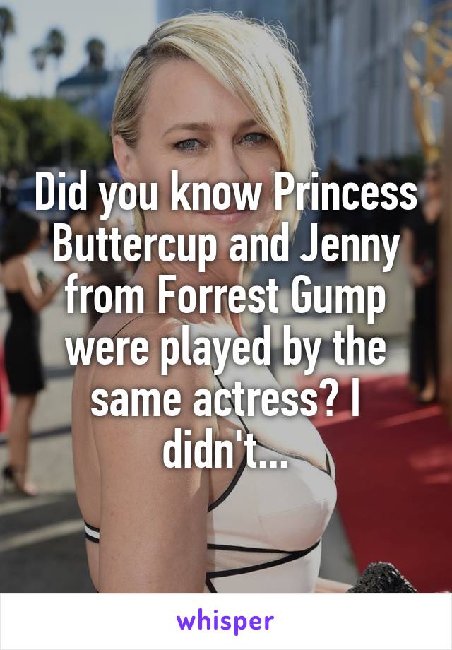 Did you know Princess Buttercup and Jenny from Forrest Gump were played by the same actress? I didn't...