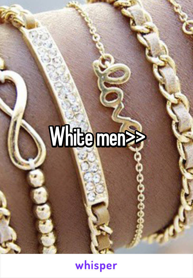 White men>>