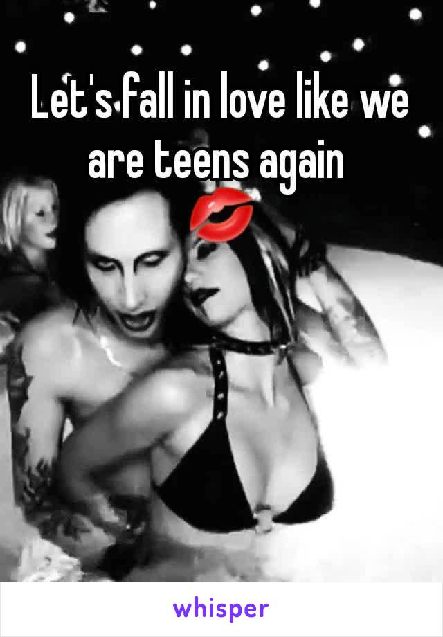 Let's fall in love like we are teens again 
💋