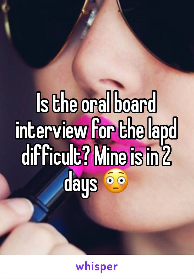 Is the oral board interview for the lapd difficult? Mine is in 2 days 😳