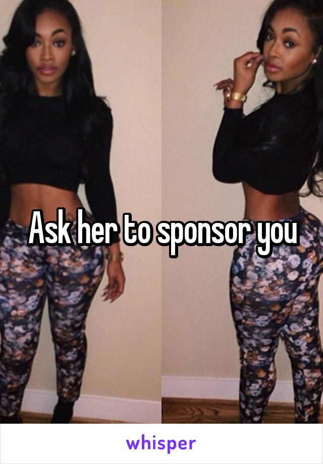 Ask her to sponsor you