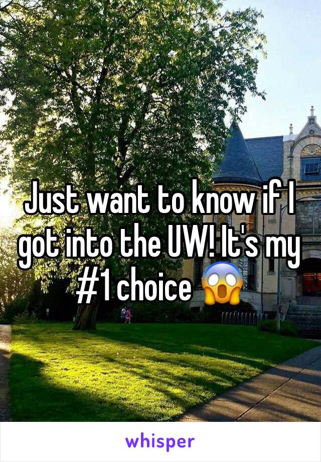 Just want to know if I got into the UW! It's my #1 choice 😱