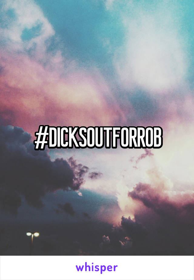 #DICKSOUTFORROB