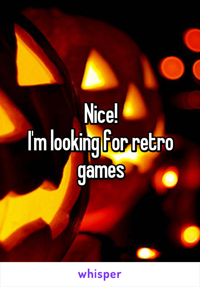 Nice!
I'm looking for retro games