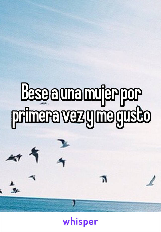 Bese a una mujer por primera vez y me gusto 