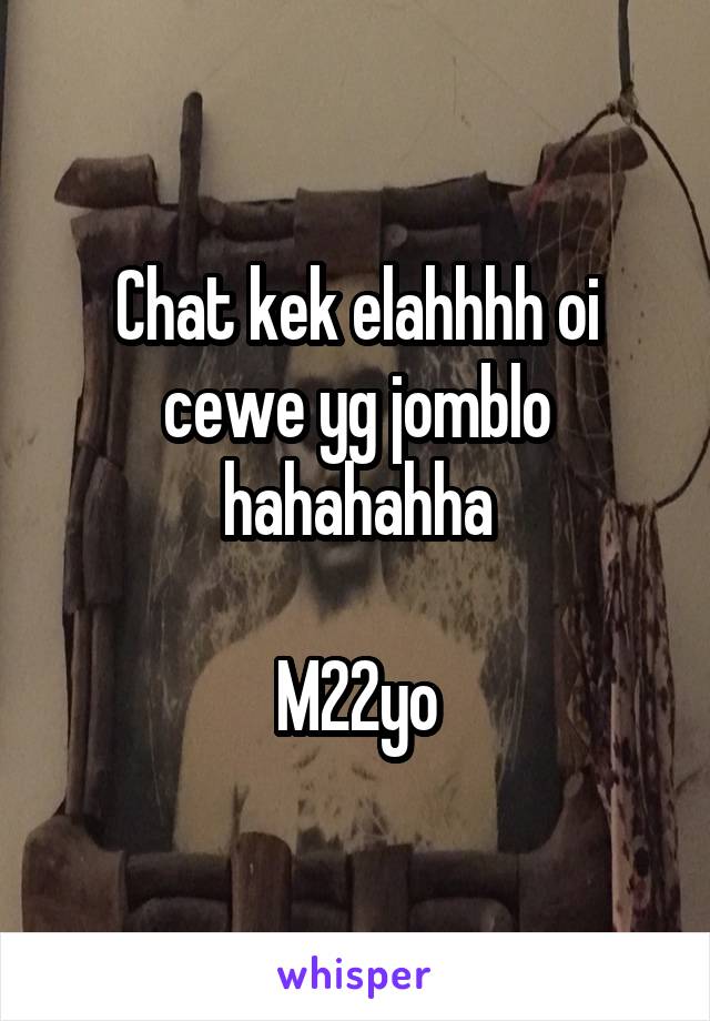 Chat kek elahhhh oi cewe yg jomblo hahahahha

M22yo