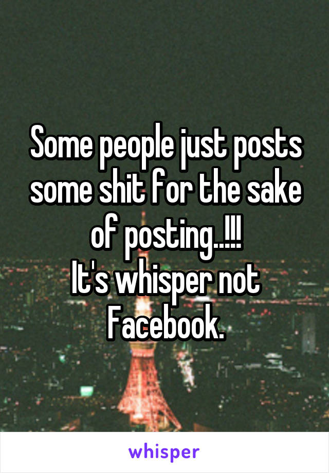 Some people just posts some shit for the sake of posting..!!!
It's whisper not Facebook.