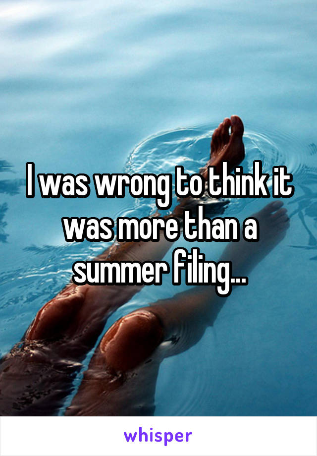 I was wrong to think it was more than a summer filing...