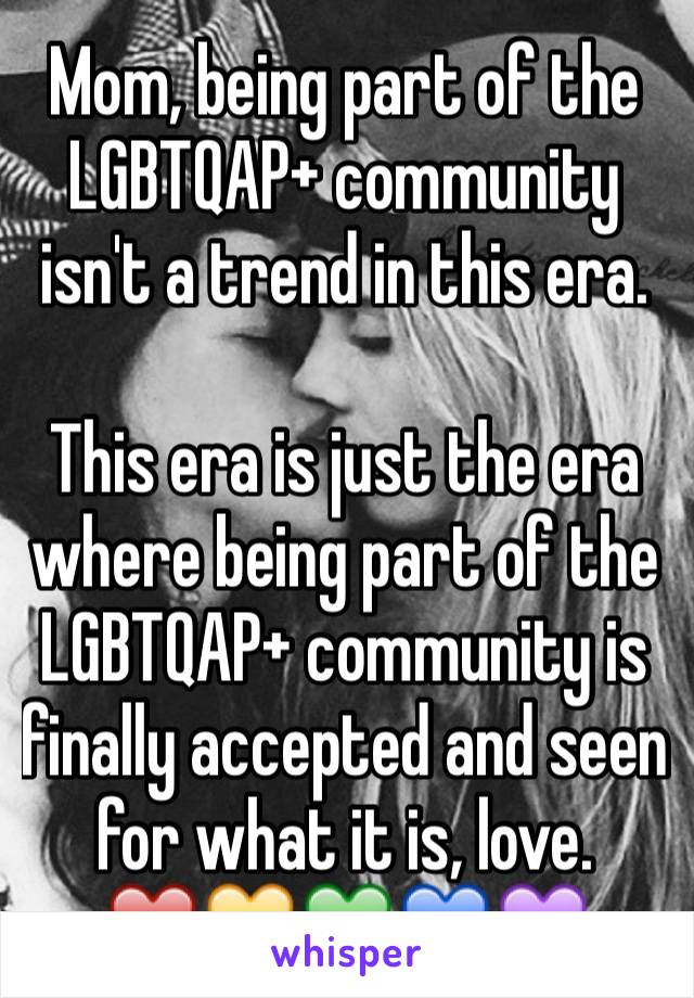 Mom, being part of the LGBTQAP+ community isn't a trend in this era.

This era is just the era where being part of the LGBTQAP+ community is finally accepted and seen for what it is, love. 
❤️💛💚💙💜