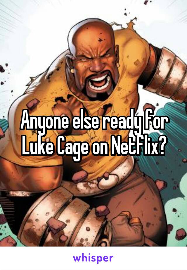 Anyone else ready for Luke Cage on Netflix?