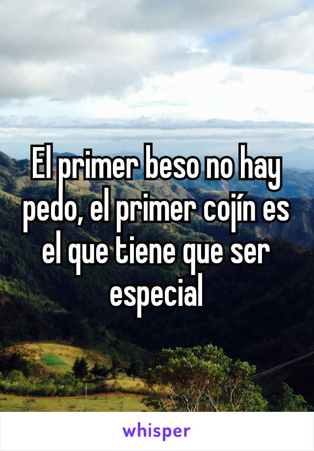 El primer beso no hay pedo, el primer cojín es el que tiene que ser especial