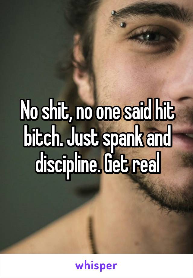 No shit, no one said hit bitch. Just spank and discipline. Get real