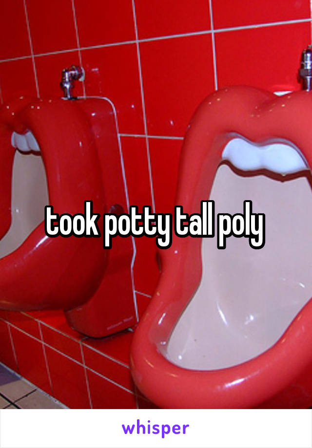 took potty tall poly 