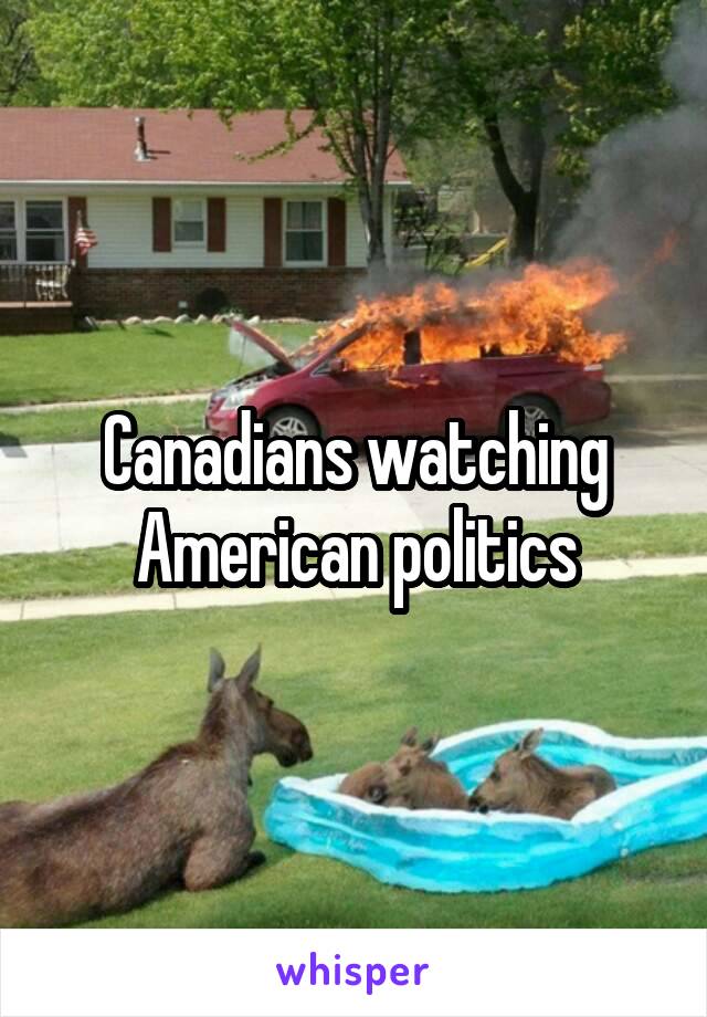 Canadians watching American politics