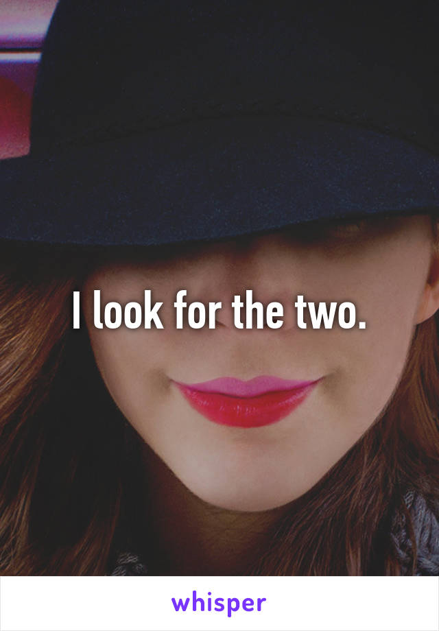 I look for the two.