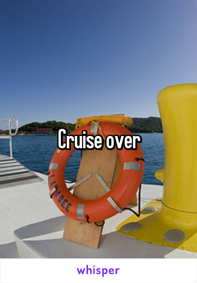 Cruise over