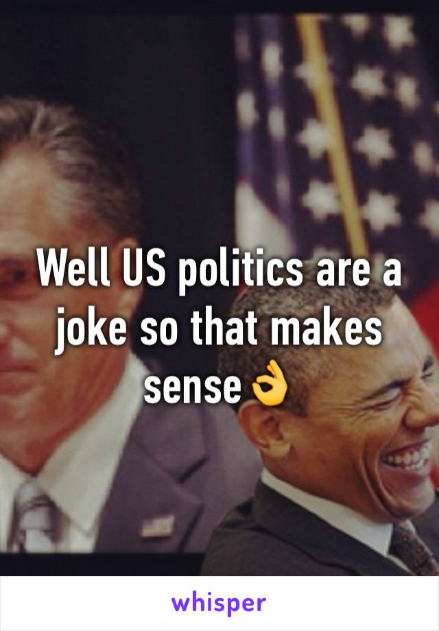 Well US politics are a joke so that makes sense👌