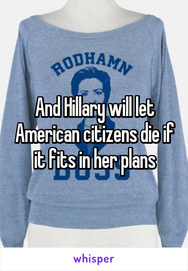 And Hillary will let American citizens die if it fits in her plans