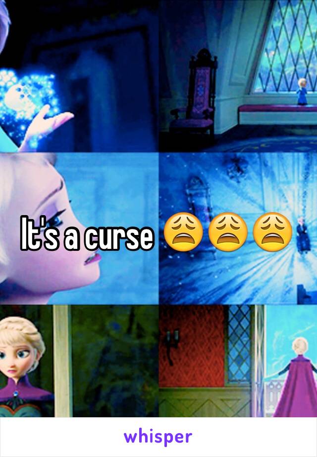 It's a curse 😩😩😩