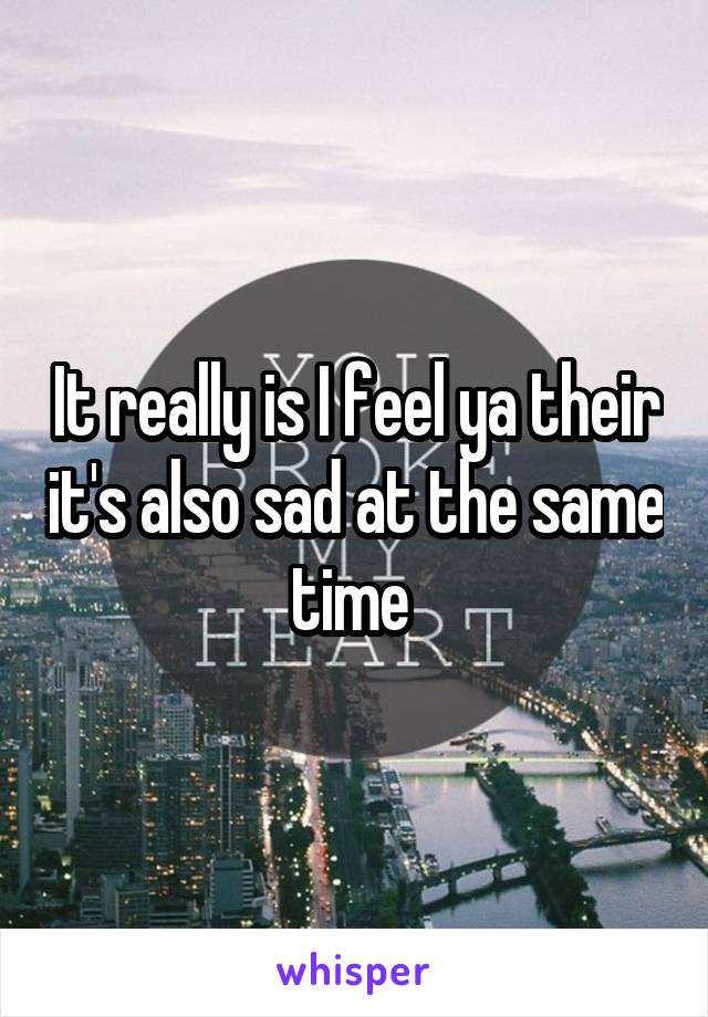 It really is I feel ya their it's also sad at the same time 