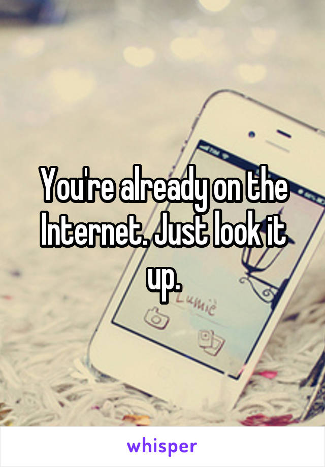 You're already on the Internet. Just look it up.