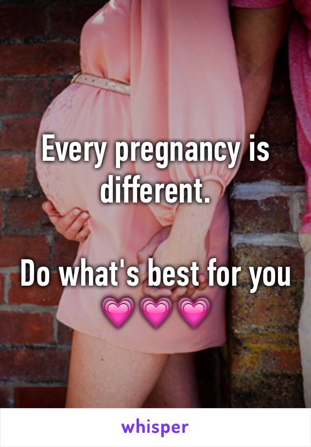 Every pregnancy is different. 

Do what's best for you
💗💗💗