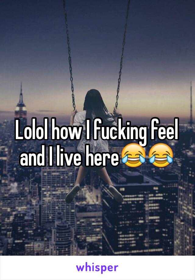 Lolol how I fucking feel and I live here😂😂