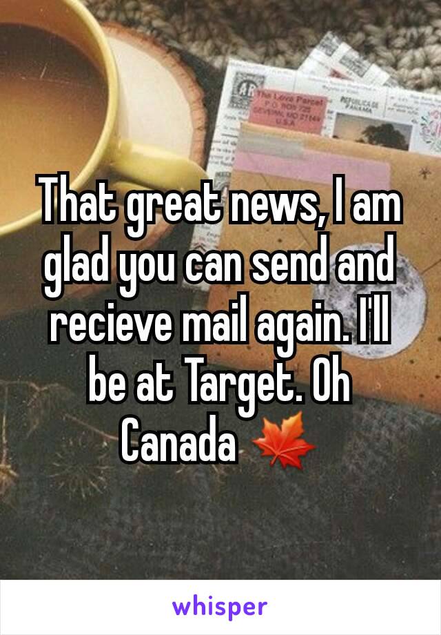 That great news, I am glad you can send and recieve mail again. I'll be at Target. Oh Canada 🍁