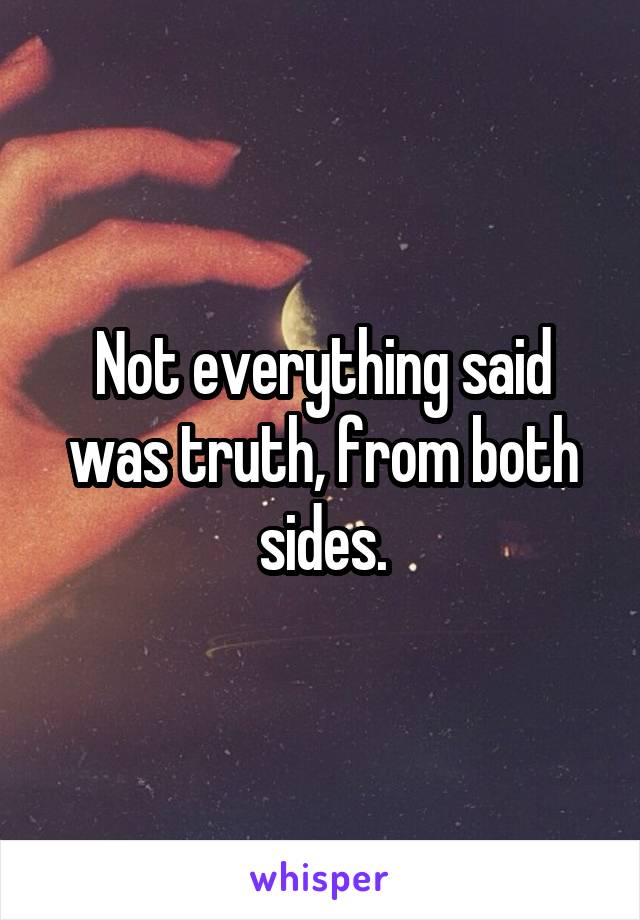 Not everything said was truth, from both sides.