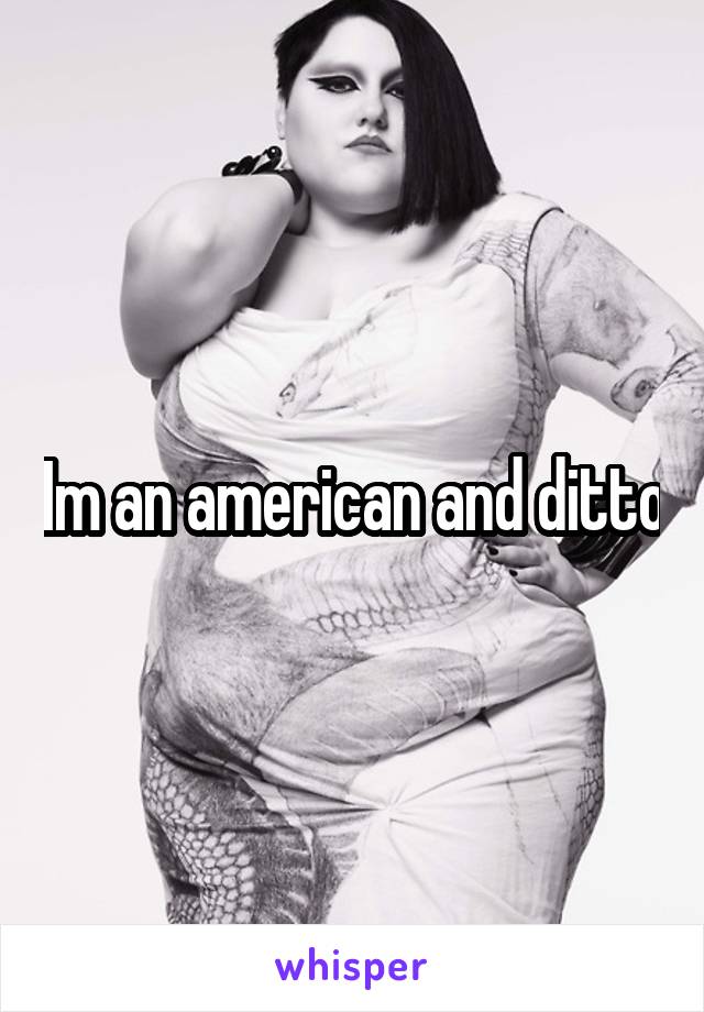 Im an american and ditto