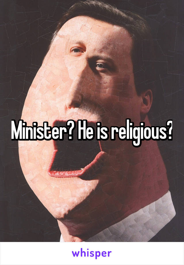 Minister? He is religious?