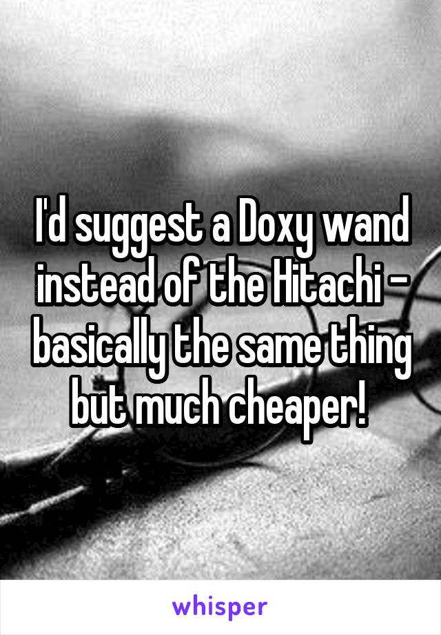 I'd suggest a Doxy wand instead of the Hitachi - basically the same thing but much cheaper! 