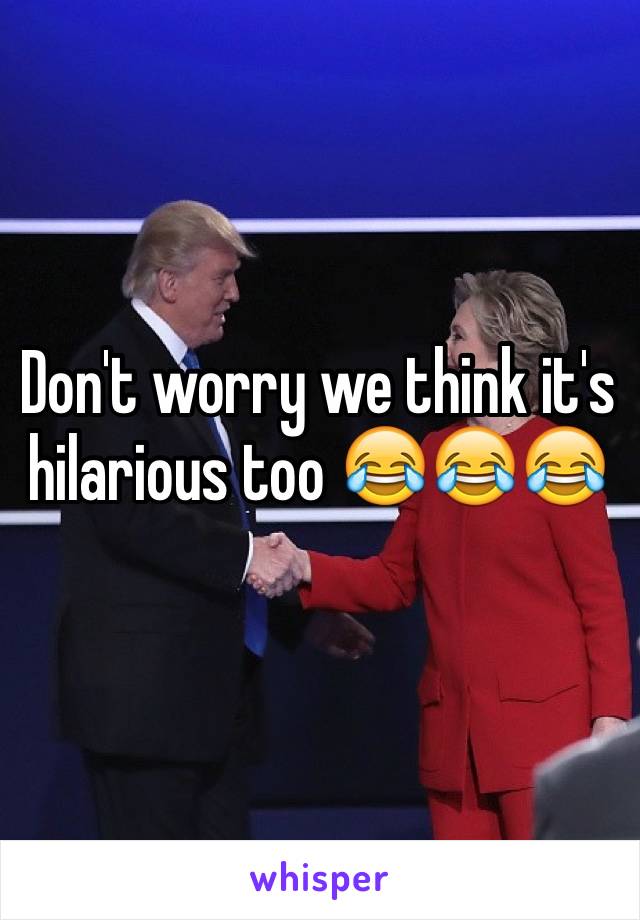 Don't worry we think it's hilarious too 😂😂😂