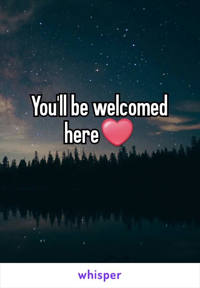 You'll be welcomed here❤