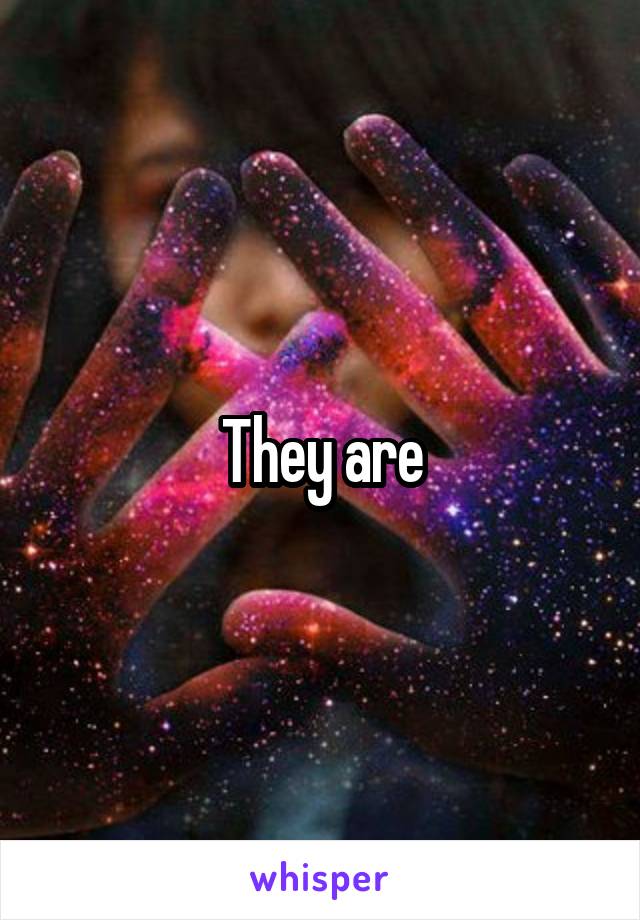 They are