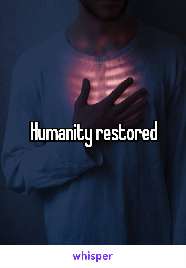 Humanity restored