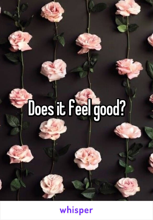 Does it feel good?