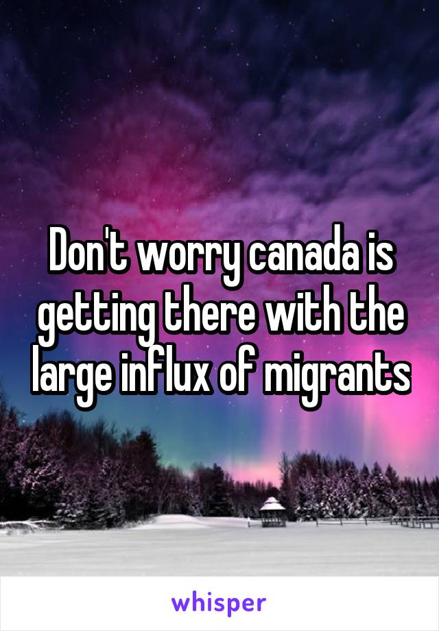 Don't worry canada is getting there with the large influx of migrants