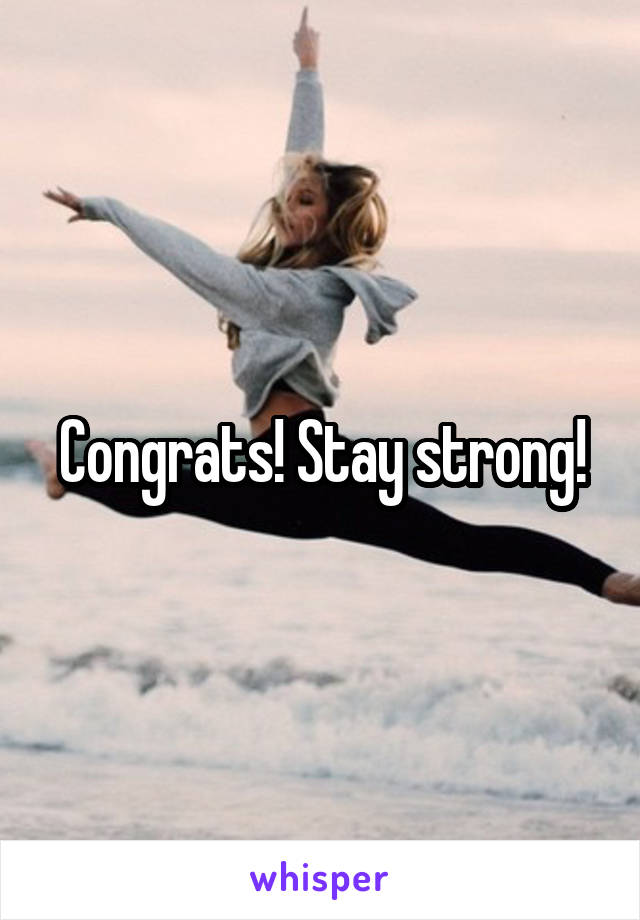 Congrats! Stay strong!