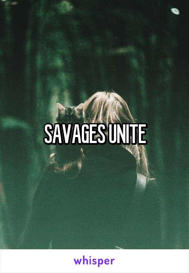 SAVAGES UNITE