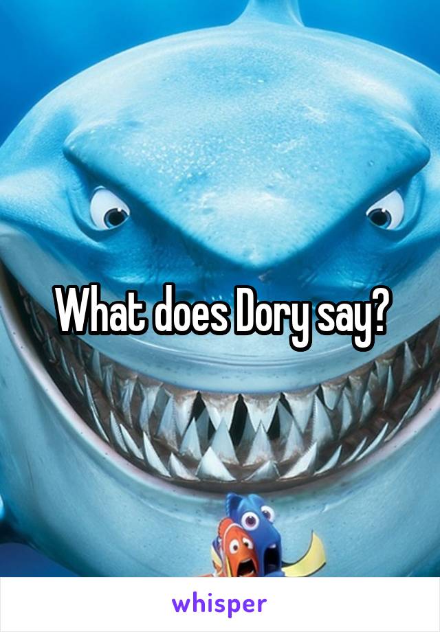 What does Dory say?